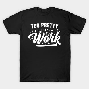 Too Pretty To Work T-Shirt